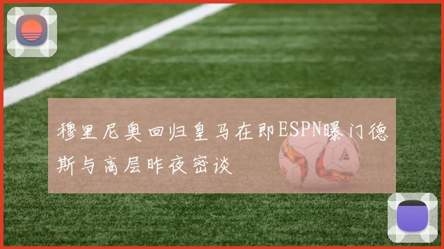 穆里尼奥回归皇马在即ESPN曝门德斯与高层昨夜密谈